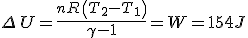 \Delta\,U={\frac {{\it nR}\, \left( T_{{2}}-T_{{1}} \right) }{\gamma-1 \\  }}= W = 154J