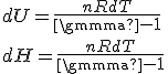{\it dU}={\frac {nR{\it dT}}{\gamma-1}} \\  {\it dH}={\frac {nR{\it dT}}{\gamma-1}}