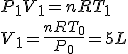 P_{{1}}V_{{1}}={\it nRT}_{{1}} \\  V_{{1}}={\frac {{\it nRT}_{{0}}}{P_{{0}}}}=5L