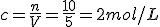 c=\frac{n}{V}=\frac{10}{5}=2mol/L