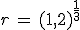 r\,=\,(1,2)^{\frac{1}{3}}