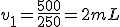 v_1=\frac{500}{250}=2mL