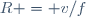 \,R = v/f