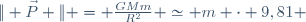 \| \vec{P} \| = \frac{GMm}{R^2} \simeq m \cdot 9,81 