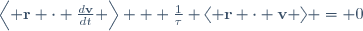 
\Bigl\langle \mathbf{r} \cdot \frac{d\mathbf{v}}{dt} \Bigr\rangle + 
\frac{1}{\tau} \langle \mathbf{r} \cdot \mathbf{v} \rangle = 0
