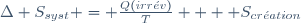 \Delta S_{syst} = \frac{Q(irr\acute{e}v)}{T} +  S_{cr\acute{e}ation}~