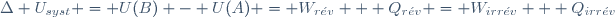 \Delta U_{syst} = U(B) - U(A) = W_{r\acute{e}v} + Q_{r\acute{e}v} = W_{irr\acute{e}v} + Q_{irr\acute{e}v}~