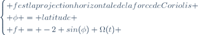 \begin{cases} f\ est\ la\ projection\ horizontale\ de\ la\ force\ de\ Coriolis \\
 \phi = latitude \\ f = -2 sin(\phi) \Omega(t) \end{cases}