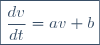 \boxed{\frac{dv}{dt}=av+b}