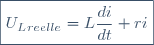 \boxed{U_L_{reelle}=L\dfrac{di}{dt}+ri}