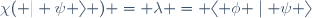 \chi{( | \psi \rangle )} = \lambda = \langle \phi \mid \psi \rangle