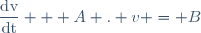 \dfrac{\text{dv}}{\text{dt}} + A . v = B