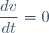 \dfrac{dv}{dt}=0