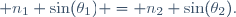 \displaystyle n_1 \sin(\theta_1) = n_2 \sin(\theta_2).
