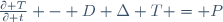 \frac{\partial T}{\partial t} - D \Delta T = P