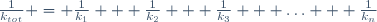 \frac{1}{k_{tot}} = \frac{1}{k_1} + \frac{1}{k_2} + \frac{1}{k_3} + \ldots + \frac{1}{k_n}
