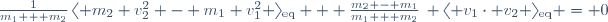 
\frac{1}{m_1 + m_2}\,\langle m_2 v_2^2 - m_1 v_1^2 \rangle_{\mathrm{eq}} + \frac{m_2 - m_1}{m_1 + m_2}\, \langle v_1\cdot v_2 \rangle_{\mathrm{eq}} = 0
