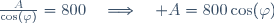 \frac{A}{\cos(\varphi)}=800\quad\Longrightarrow\quad A=800\cos(\varphi)