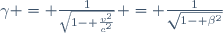 \gamma = \frac{1}{\sqrt{1- \frac{v^2}{c^2}}} = \frac{1}{\sqrt{1- \beta^2}}