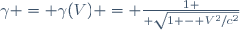 \gamma = \gamma(V) = {1 \over \sqrt{1 - V^2/c^2}}