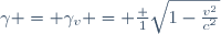 \gamma = \gamma_v = \frac {1}{\sqrt{1-\frac{v^2}{c^2}}}