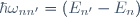 \hbar\omega_{nn'}=(E_{n'}-E_n)