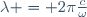 \lambda = 2\pi\frac{c}{\omega}