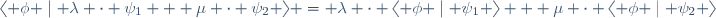 \langle \phi \mid \lambda \cdot \psi_1 + \mu \cdot \psi_2 \rangle = \lambda \cdot \langle \phi \mid \psi_1 \rangle + \mu \cdot \langle \phi \mid \psi_2 \rangle