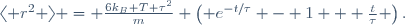 
\langle r^{2} \rangle = \frac{6k_{B} T \tau^{2}}{m} \left( e^{-t/\tau} - 1 + \frac{t}{\tau} \right).
