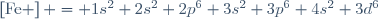 \left[\mathrm{Fe} \right] = 1s^2 2s^2 2p^6 3s^2 3p^6 4s^2 3d^6