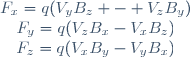 \left\{\begin{matrix}F_x=q(V_yB_z - 
V_zB_y)\\F_y=q(V_zB_x-V_xB_z)\\F_z=q(V_xB_y-V_yB_x)\end{matrix}\right.