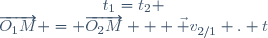 \left\{\begin{matrix}
t_1=t_2 \\
\overrightarrow{O_1M} = \overrightarrow{O_2M} + \vec v_{2/1} . t
\end{matrix}\right.