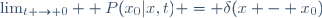 \lim_{t \to 0}  P(x_0|x,t) \ = \ \delta(x - x_0)