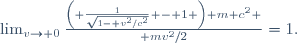 \lim_{v\to 0}{\left( \frac{1}{\sqrt{1- v^2/c^2\ }} - 1 \right) m c^2 \over mv^2/2}=1.