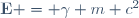 \mathbf{E} = \gamma m c^2