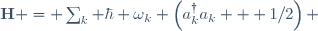 \mathbf{H} = \sum_k \hbar \omega_k \left(a_k^{\dagger}a_k + 1/2\right) 
