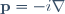 \mathbf{p}=-i\nabla