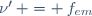 \nu'\, = \,f_{em}