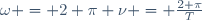 \omega \ = \ 2 \pi \nu \ = \ \frac{2 \pi}{T}