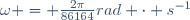 \omega = \frac{2\pi}{86164}\ rad \cdot s^{-1}