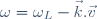 \omega=\omega_L-\vec{k}.\vec{v}