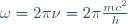 \omega=2\pi\nu=2\pi\frac{mc^2}{h}