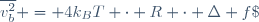 \overline{v_b^2} = 4\ k_BT \cdot R \cdot \Delta f\;