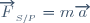 \overrightarrow{F}_{_{S/P}}=m\overrightarrow{a}