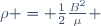 \rho = {\frac{1}{2}}{B^2\over\mu} \,