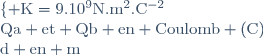 \rm\lbrace K=9.10^{9}N.m^2.C^{-2}\\Qa et Qb en Coulomb (C)\\d en m