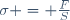 \sigma = \frac{F}{S}