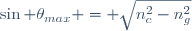 \sin \theta_{max} = \sqrt{n_c^2-n_g^2}