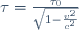 \tau=\frac{\tau_0}{\sqrt{1-\frac{v^2}{c^2}}}