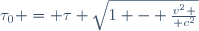 \tau_0 = \tau \sqrt{1 - {v^2 \over c^2}}